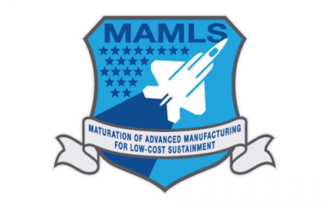 MAMLS (Maturation of Advanced Manufacturing for Low-Cost Sustainment)